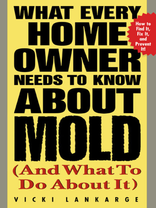 Title details for What Every Home Owner Needs to Know About Mold (and What to Do About It) by Vicki Lankarge - Available